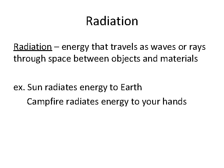 Radiation – energy that travels as waves or rays through space between objects and