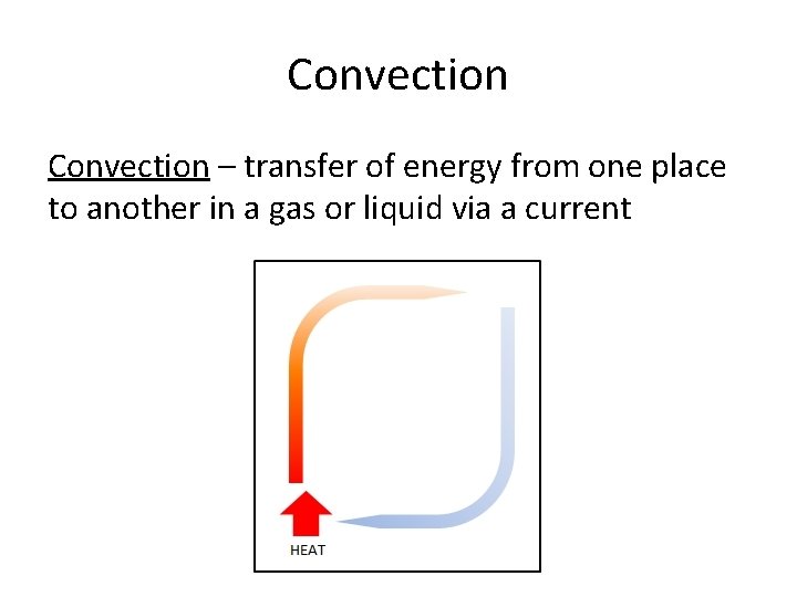 Convection – transfer of energy from one place to another in a gas or