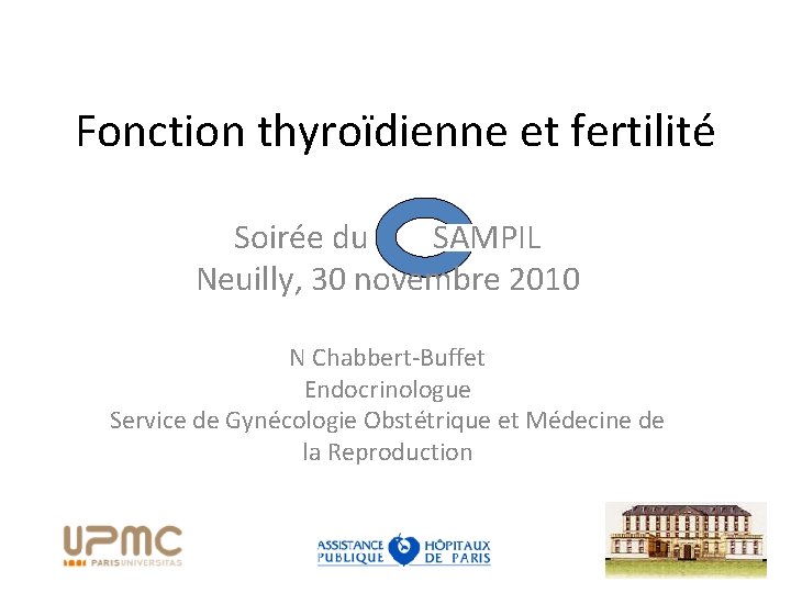 Fonction thyroïdienne et fertilité Soirée du SAMPIL Neuilly, 30 novembre 2010 N Chabbert-Buffet Endocrinologue