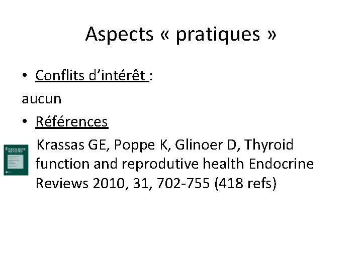 Aspects « pratiques » • Conflits d’intérêt : aucun • Références Krassas GE, Poppe