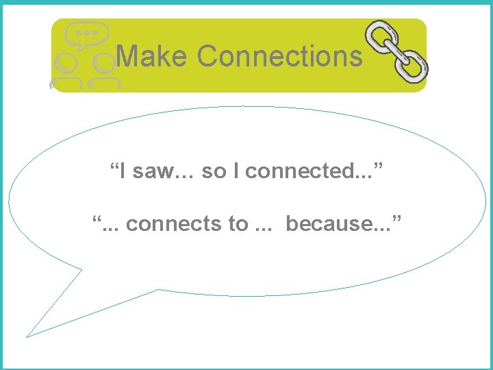 Make Connections “I saw… so I connected. . . ” “. . . connects