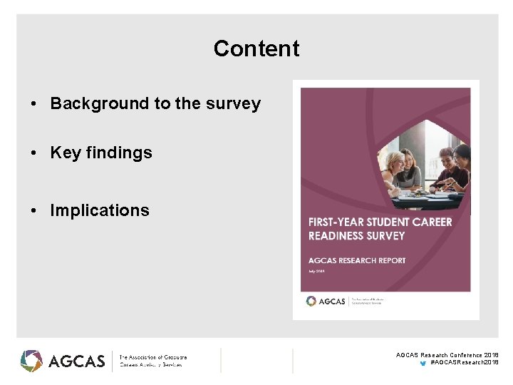 Content • Background to the survey • Key findings • Implications AGCAS Research Conference