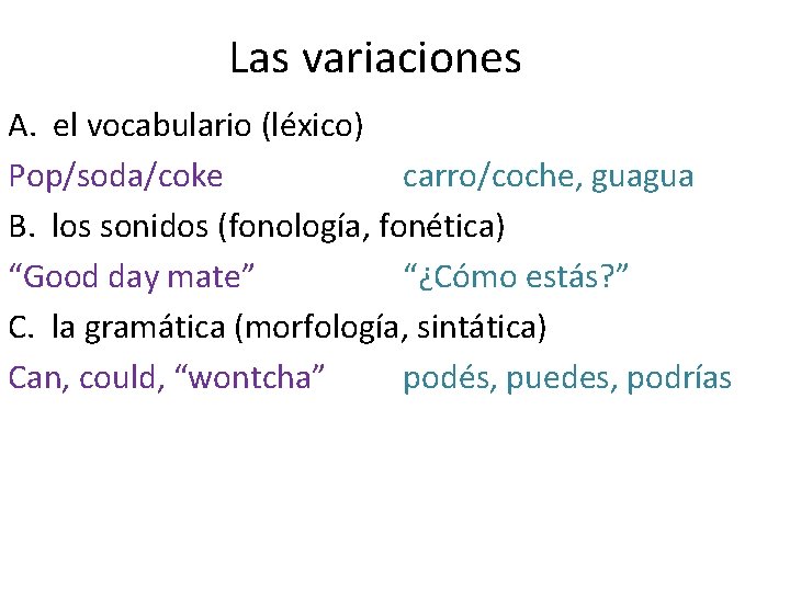 Las variaciones A. el vocabulario (léxico) Pop/soda/coke carro/coche, guagua B. los sonidos (fonología, fonética)