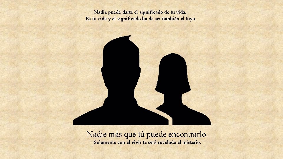 Nadie puede darte el significado de tu vida. Es tu vida y el significado