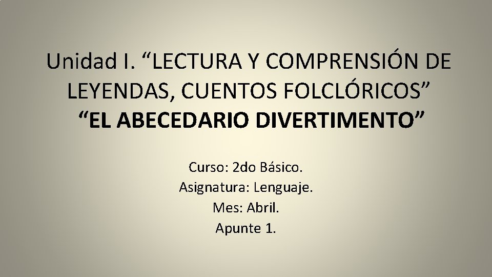 Unidad I. “LECTURA Y COMPRENSIÓN DE LEYENDAS, CUENTOS FOLCLÓRICOS” “EL ABECEDARIO DIVERTIMENTO” Curso: 2