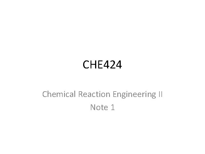 CHE 424 Chemical Reaction Engineering II Note 1 