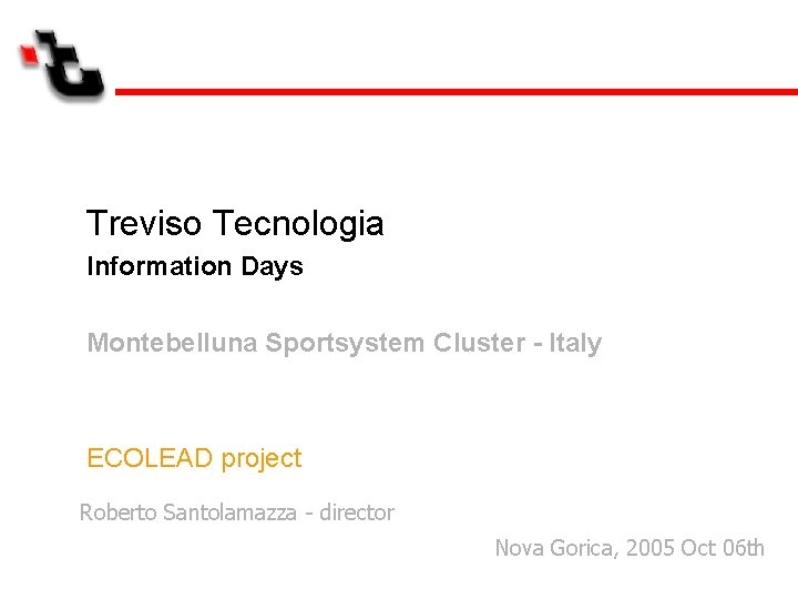 Treviso Tecnologia Information Days Montebelluna Sportsystem Cluster - Italy ECOLEAD project Roberto Santolamazza -