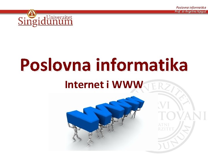 Poslovna informatika Prof. dr Angelina Njeguš Poslovna informatika Internet i WWW 