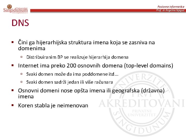 Poslovna informatika Prof. dr Angelina Njeguš DNS § Čini ga hijerarhijska struktura imena koja