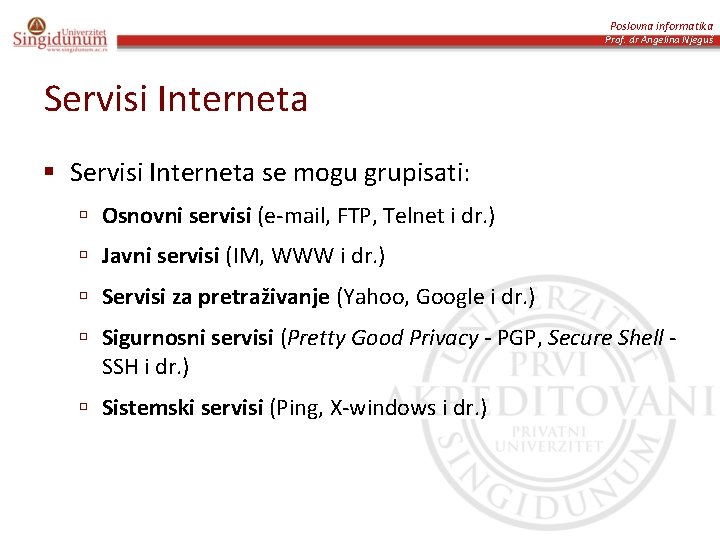 Poslovna informatika Prof. dr Angelina Njeguš Servisi Interneta § Servisi Interneta se mogu grupisati: