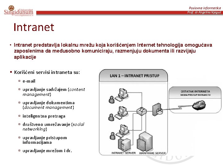 Poslovna informatika Prof. dr Angelina Njeguš Intranet • Intranet predstavlja lokalnu mrežu koja korišćenjem