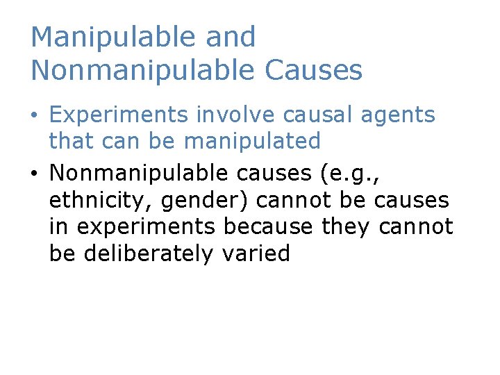 Manipulable and Nonmanipulable Causes • Experiments involve causal agents that can be manipulated •