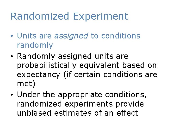 Randomized Experiment • Units are assigned to conditions randomly • Randomly assigned units are