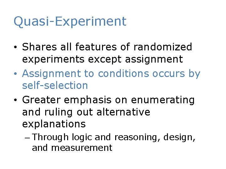 Quasi-Experiment • Shares all features of randomized experiments except assignment • Assignment to conditions