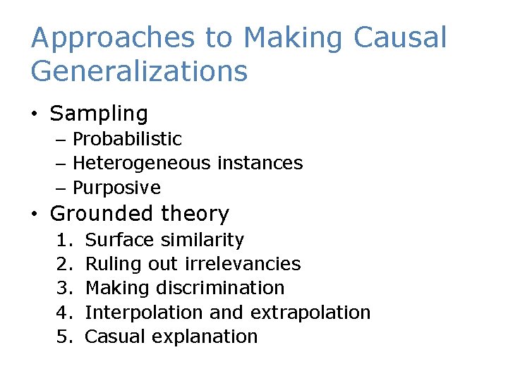 Approaches to Making Causal Generalizations • Sampling – Probabilistic – Heterogeneous instances – Purposive