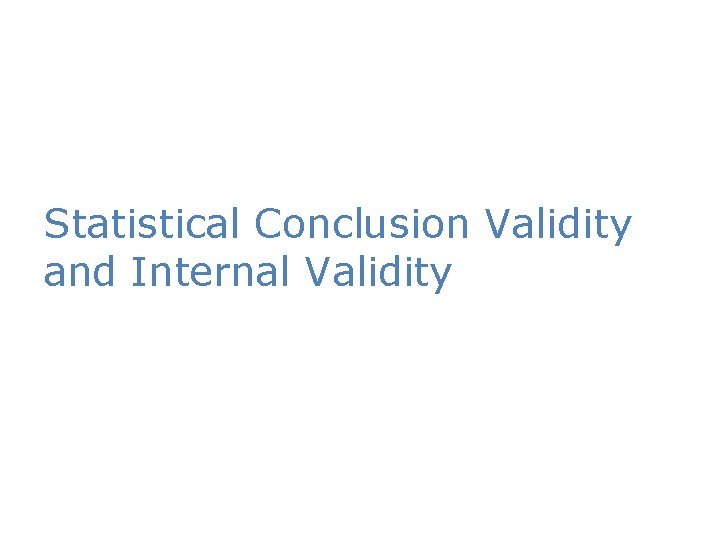 Statistical Conclusion Validity and Internal Validity 