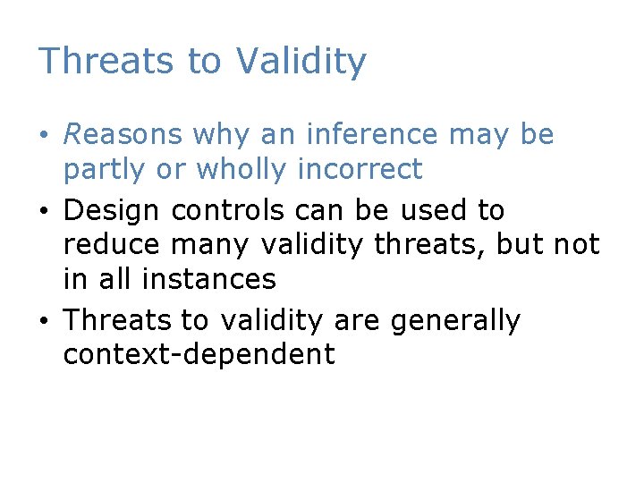 Threats to Validity • Reasons why an inference may be partly or wholly incorrect