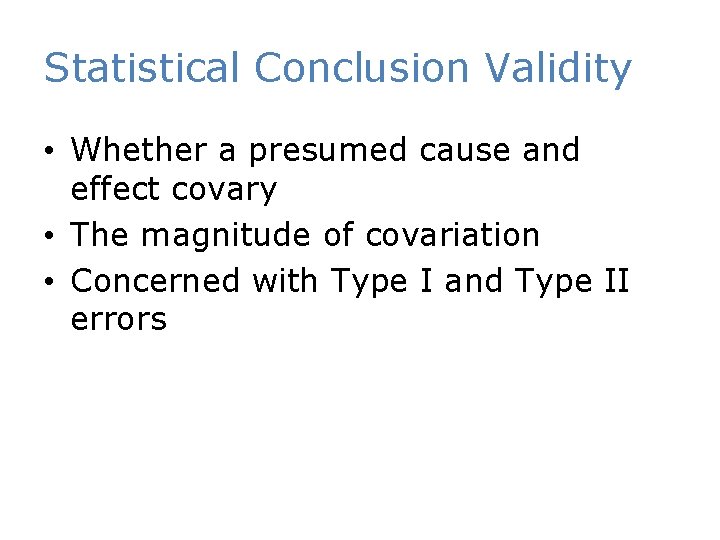Statistical Conclusion Validity • Whether a presumed cause and effect covary • The magnitude