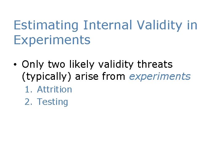 Estimating Internal Validity in Experiments • Only two likely validity threats (typically) arise from