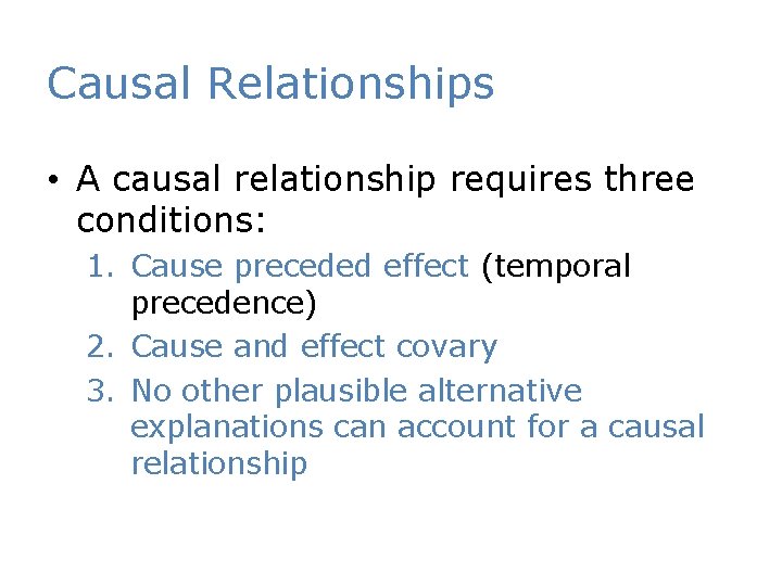 Causal Relationships • A causal relationship requires three conditions: 1. Cause preceded effect (temporal