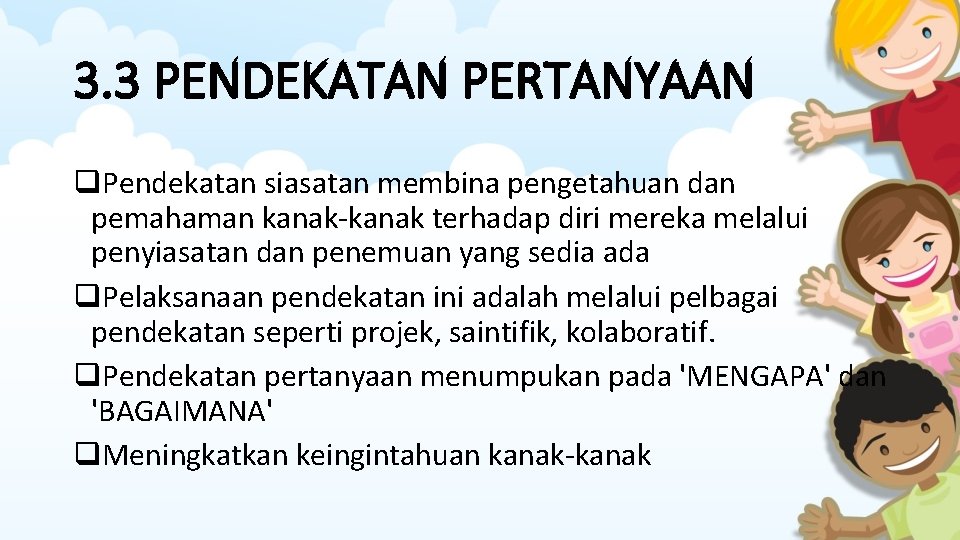 3. 3 PENDEKATAN PERTANYAAN q. Pendekatan siasatan membina pengetahuan dan pemahaman kanak-kanak terhadap diri