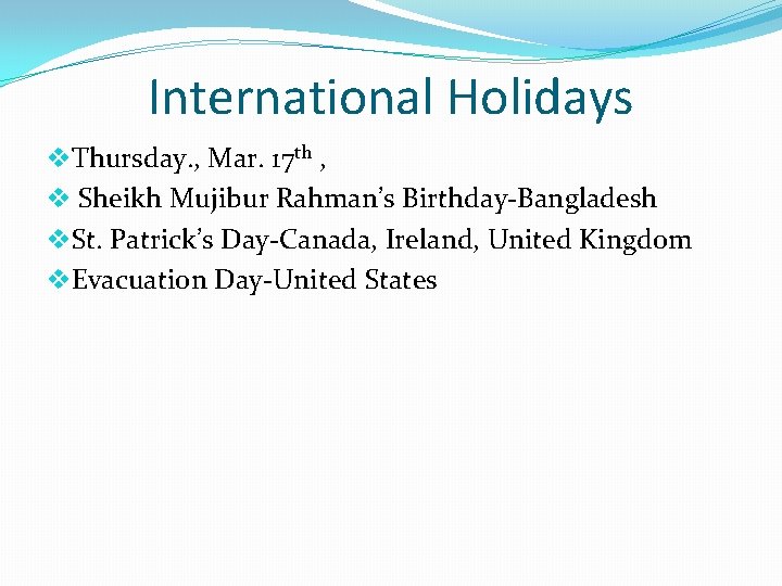 International Holidays v. Thursday. , Mar. 17 th , v Sheikh Mujibur Rahman’s Birthday-Bangladesh