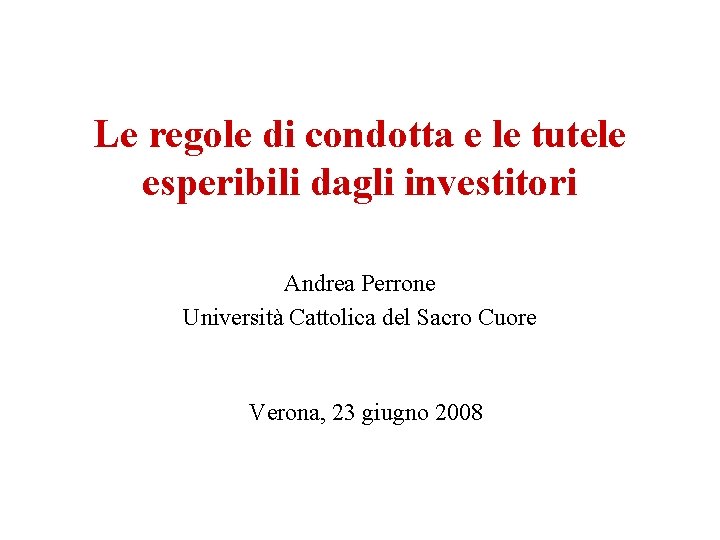 Le regole di condotta e le tutele esperibili dagli investitori Andrea Perrone Università Cattolica