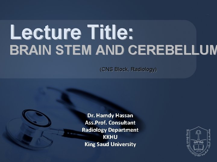 Lecture Title: BRAIN STEM AND CEREBELLUM (CNS Block, Radiology) Dr. Hamdy Hassan Ass. Prof.