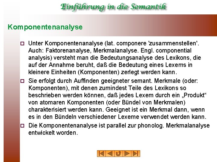 Komponentenanalyse Unter Komponentenanalyse (lat. componere 'zusammenstellen'. Auch: Faktorenanalyse, Merkmalanalyse. Engl. componential analysis) versteht man Komponentenanalyse Unter Komponentenanalyse (lat. componere 'zusammenstellen'. Auch: Faktorenanalyse, Merkmalanalyse. Engl. componential analysis) versteht man