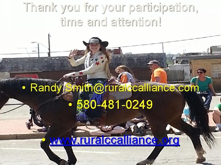 Thank you for your participation, time and attention! • Randy. Smith@ruralccalliance. com • 580