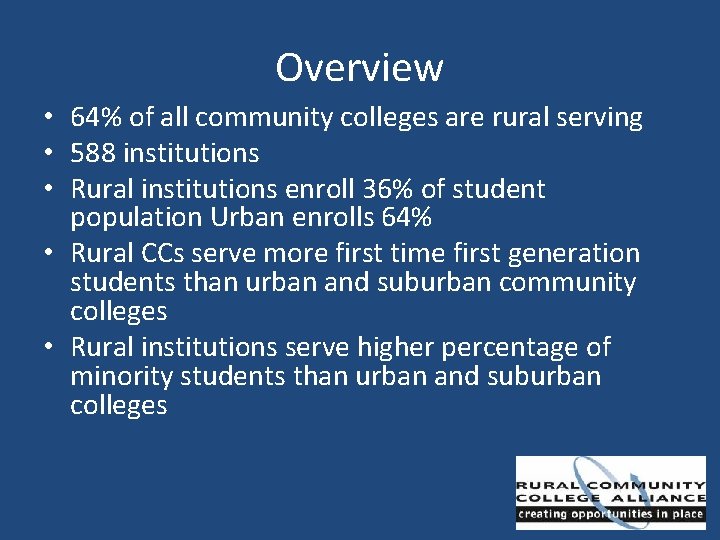 Overview • 64% of all community colleges are rural serving • 588 institutions •