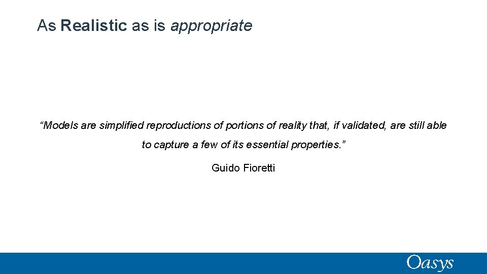 As Realistic as is appropriate “Models are simplified reproductions of portions of reality that,