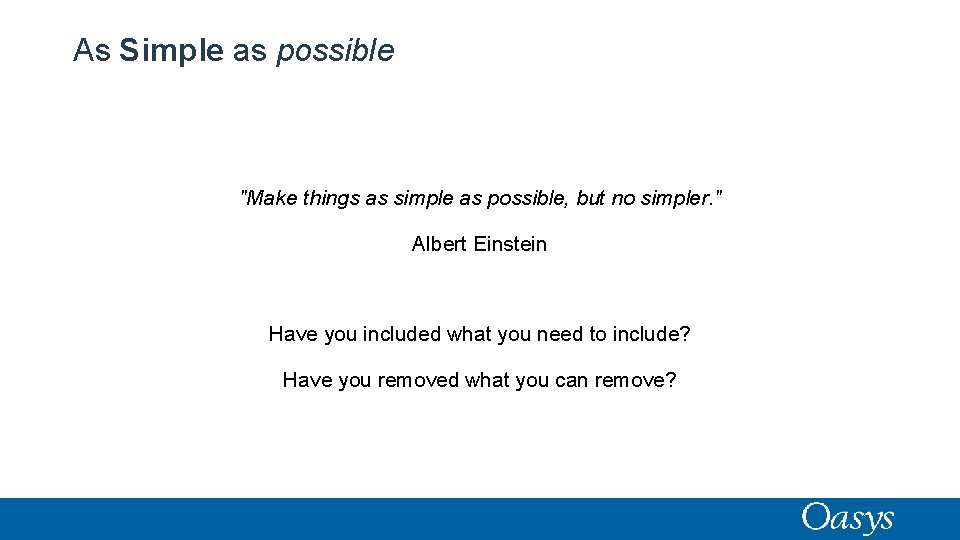 As Simple as possible "Make things as simple as possible, but no simpler. "