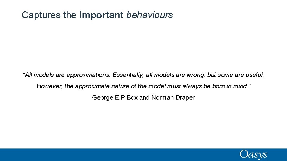 Captures the Important behaviours “All models are approximations. Essentially, all models are wrong, but