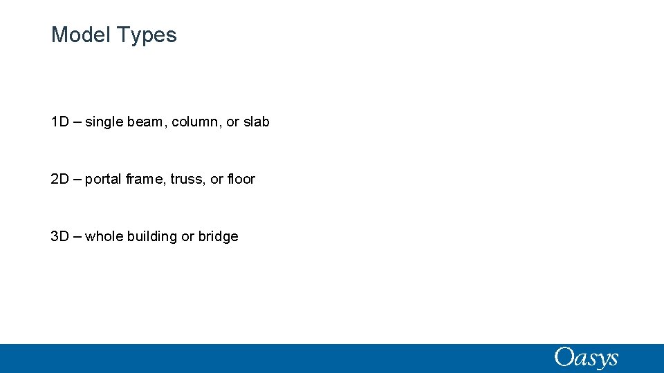 Model Types 1 D – single beam, column, or slab 2 D – portal