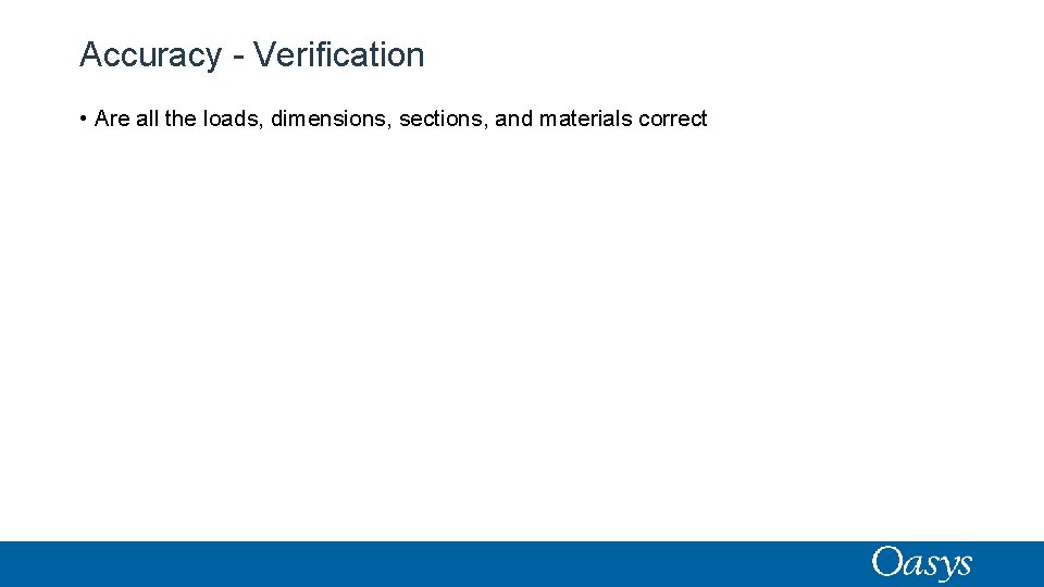 Accuracy - Verification • Are all the loads, dimensions, sections, and materials correct 
