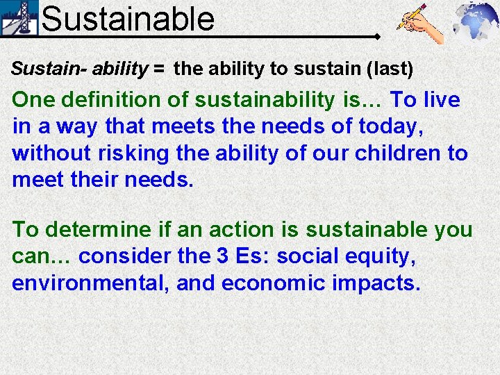 Sustainable Sustain- ability = the ability to sustain (last) One definition of sustainability is…