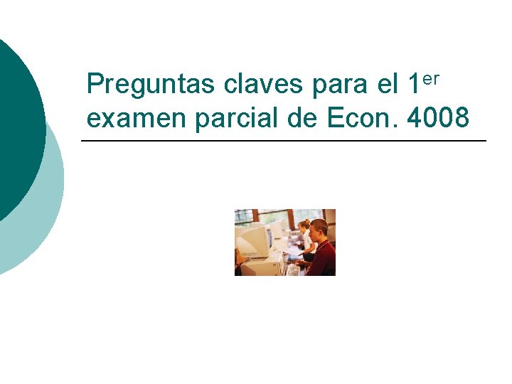 Preguntas claves para el 1 er examen parcial de Econ. 4008 