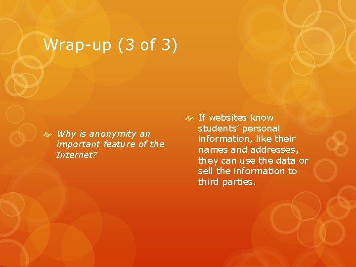 Wrap-up (3 of 3) Why is anonymity an important feature of the Internet? If