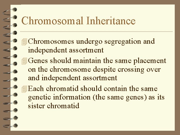 Chromosomal Inheritance 4 Chromosomes undergo segregation and independent assortment 4 Genes should maintain the Chromosomal Inheritance 4 Chromosomes undergo segregation and independent assortment 4 Genes should maintain the