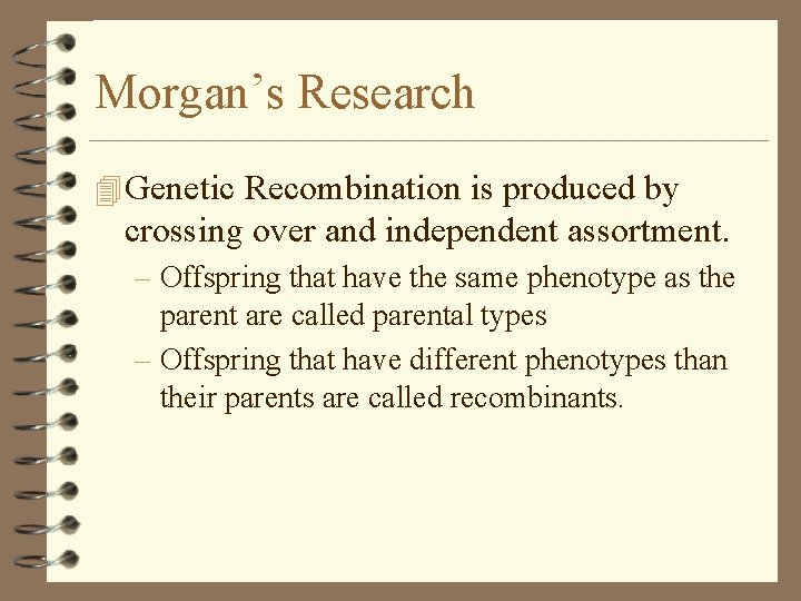 Morgan’s Research 4 Genetic Recombination is produced by crossing over and independent assortment. – Morgan’s Research 4 Genetic Recombination is produced by crossing over and independent assortment. –