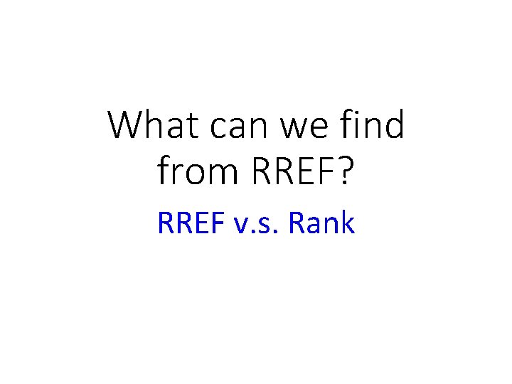 What can we find from RREF? RREF v. s. Rank 