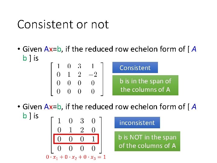 Consistent or not • Given Ax=b, if the reduced row echelon form of [