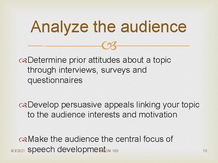 Analyze the audience Determine prior attitudes about a topic through interviews, surveys and questionnaires