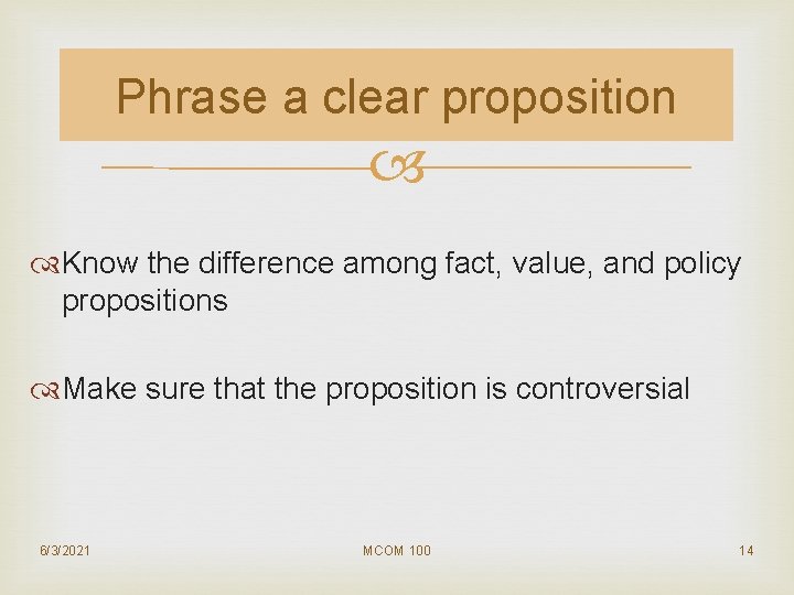 Phrase a clear proposition Know the difference among fact, value, and policy propositions Make