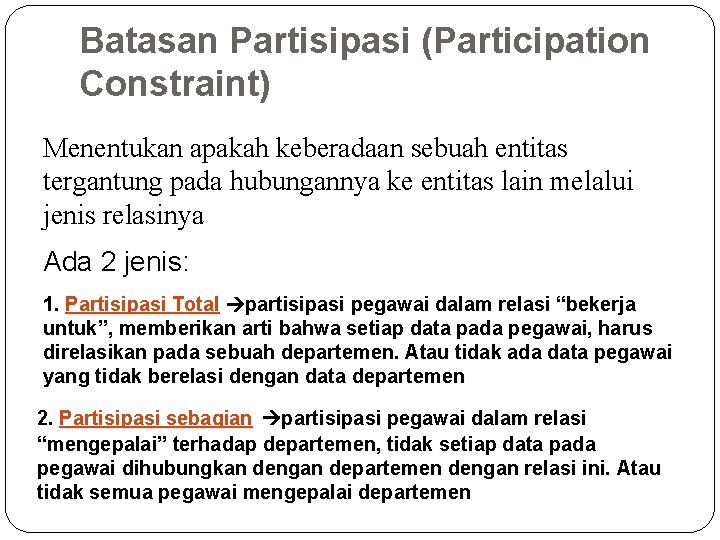 Batasan Partisipasi (Participation Constraint) Menentukan apakah keberadaan sebuah entitas tergantung pada hubungannya ke entitas