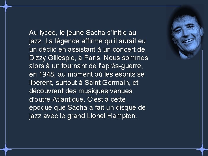 Au lycée, le jeune Sacha s’initie au jazz. La légende affirme qu’il aurait eu