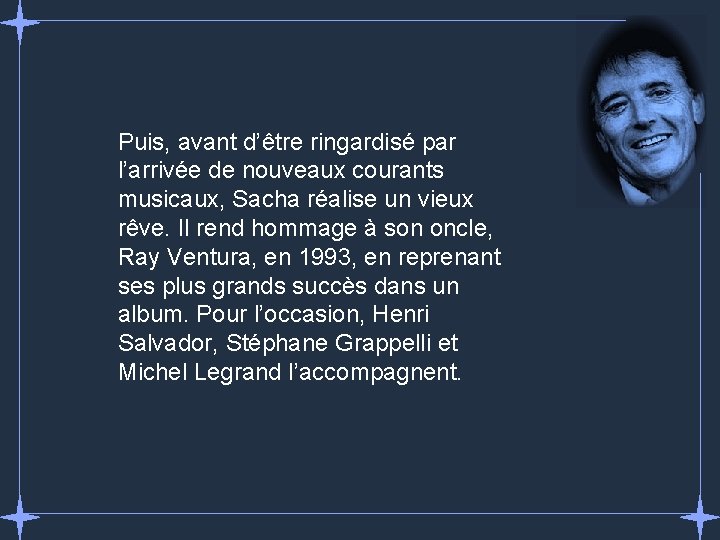 Puis, avant d’être ringardisé par l’arrivée de nouveaux courants musicaux, Sacha réalise un vieux