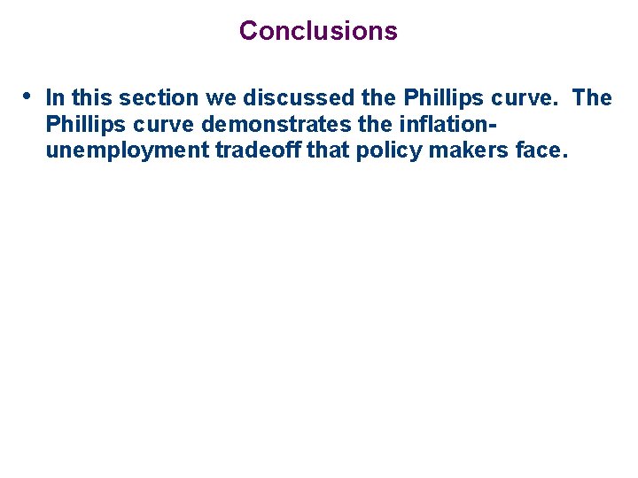 Conclusions • In this section we discussed the Phillips curve. The Phillips curve demonstrates