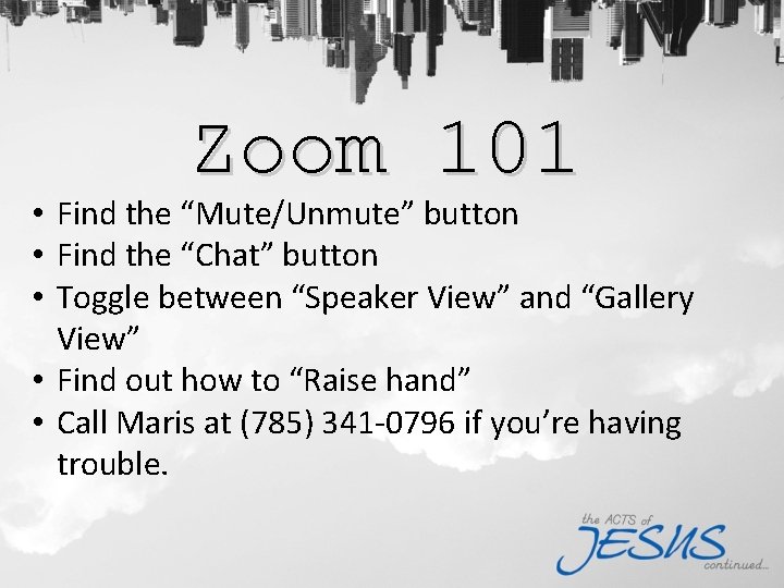 Zoom 101 • Find the “Mute/Unmute” button • Find the “Chat” button • Toggle